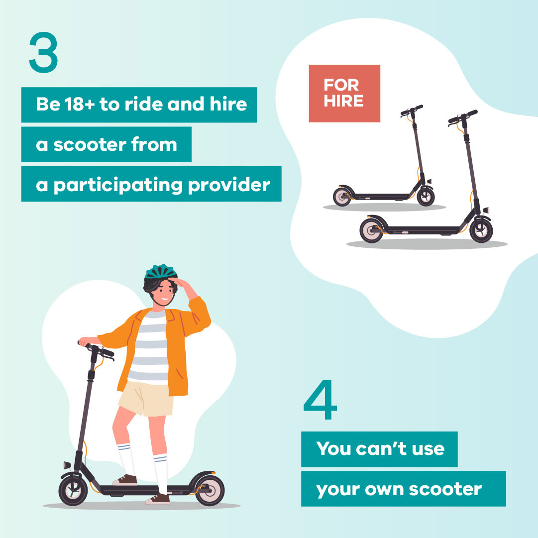 3. Be 18+ to ride and hire a scooter from a participating provider.
4. You can't use your own scooter.