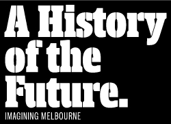 Black and white logo saying - A history of the future: Imagining Melbourne.